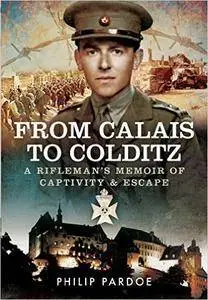 From Calais to Colditz: A Rifleman’s Memoir of Captivity and Escape