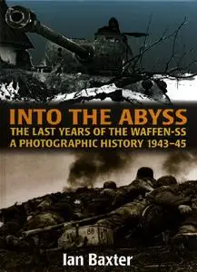 Into the Abyss: The Last Years of the Waffen-SS 1943-45. A Photographic History (Repost)