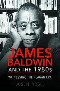 James Baldwin and the 1980s: Witnessing the Reagan Era