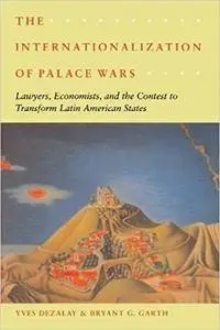 The Internationalization of Palace Wars: Lawyers, Economists, and the Contest to Transform Latin American States