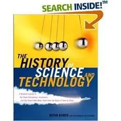 The History of Science and Technology: A Browser's Guide to the Great Discoveries, Inventions, and the People Who MadeThem from