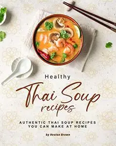 Healthy Thai Soup Recipes: Authentic Thai Soup Recipes You Can Make at Home