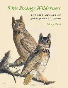 This Strange Wilderness: The Life and Art of John James Audubon