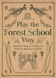 «Play the Forest School Way» by Peter Houghton,Jane Worroll