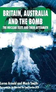 Britain, Australia and the Bomb: The Nuclear Tests and their Aftermath