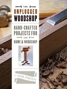 The Unplugged Woodshop: Hand-Crafted Projects for the Home & Workshop (Repost)