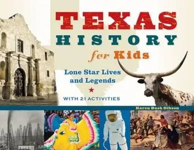 Texas History for Kids: Lone Star Lives and Legends, with 21 Activities by Karen Bush Gibson