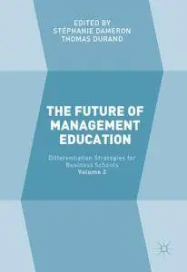 The Future of Management Education Volume 2: Differentiation Strategies for Business Schools