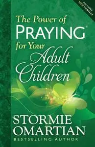 «The Power of Praying for Your Adult Children» by Stormie Omartian