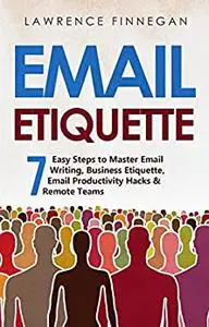 Email Etiquette: 7 Easy Steps to Master Email Writing, Business Etiquette, Email Productivity Hacks & Remote Teams