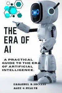 The Era of AI : A Practical Guide to the Era of Artificial Intelligence