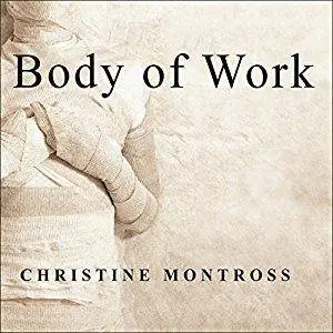 Body of Work: Meditations on Mortality from the Human Anatomy Lab [Audiobook]