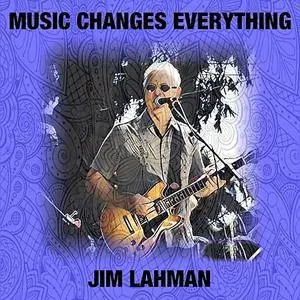 Jim Lahman - Music Changes Everything (2018)
