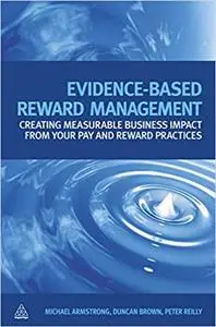 Evidence-Based Reward Management: Creating Measurable Business Impact from Your Pay and Reward Practices