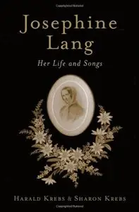 Josephine Lang: Her Life and Songs by Sharon Krebs