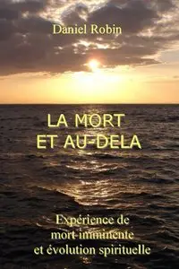 Daniel Robin, "La Mort et Au-delà : Expérience de mort imminente et évolution spirituelle"