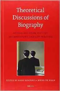 Theoretical Discussions of Biography: Approaches from History, Microhistory, and Life Writing
