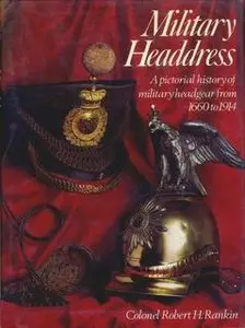 Military Headdress: A Pictorial History of Military Headgear from 1660 to 1914 (repost)