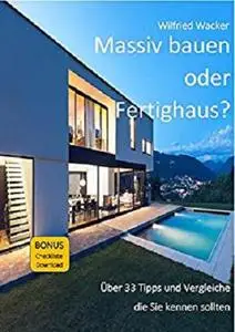 Massiv bauen oder Fertighaus?: Über 33 Tipps und Vergleiche die Sie kennen sollten