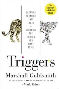 Triggers: Creating Behavior That Lasts–Becoming the Person You Want to Be