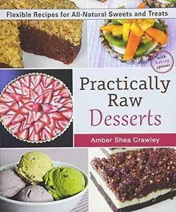 Practically raw desserts : flexible recipes for all-natural sweets and treats