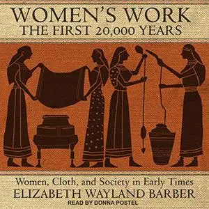 Women's Work: The First 20,000 Years: Women, Cloth, and Society in Early Times [Audiobook]