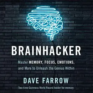Brainhacker: Master Memory, Focus, Emotions, and More to Unleash the Genius Within [Audiobook]