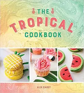 The Tropical Cookbook: Radiant Recipes for Social Events and Parties That Are Hotter Than the Tropics
