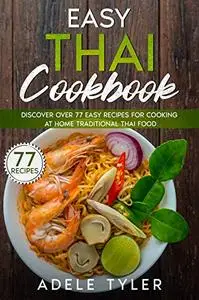 Easy Thai Cookbook : Discover Over 77 Easy Recipes For Cooking At Home Traditional Thai Food