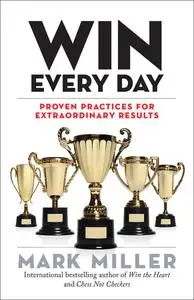 Win Every Day: Proven Practices for Extraordinary Results