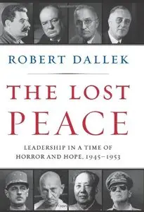 The Lost Peace: Leadership in a Time of Horror and Hope, 1945-1953 (Repost)