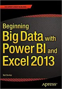 Beginning Big Data with Power BI and Excel 2013: Big Data Processing and Analysis Using PowerBI in Excel 2013 [Repost]