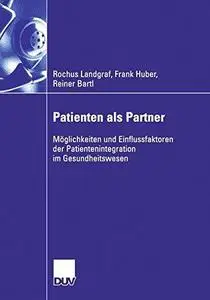 Patienten als Partner: Möglichkeiten und Einflussfaktoren der Patientenintegration im Gesundheitswesen