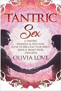 Tantric Sex: A Tantric Sex & Massage Guide to Unleash Your Inner Shiva & Shakti