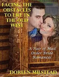 «Facing the Obstacles to Life In the Old West: A Pair of Mail Order Bride Romances» by Doreen Milstead