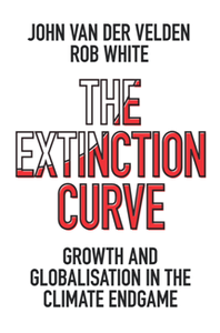 The Extinction Curve : Growth and Globalisation in the Climate Endgame