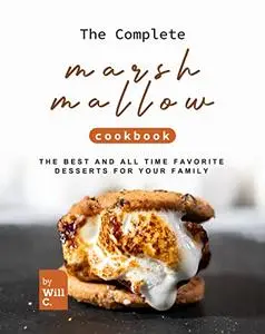 The Complete Marshmallow Cookbook: The Best and All Time Favorite Desserts for Your Family