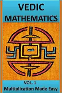 Vedic Mathematics: Multiplication Made Easy: Learn to Multiply 25 times faster in a day!!