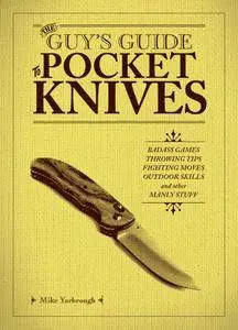 The Guy’s Guide to Pocket Knives: Badass Games, Throwing Tips, Fighting Moves, Outdoor Skills and Other Manly Stuff