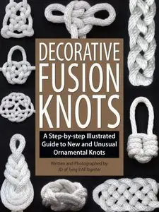 Decorative Fusion Knots: A Step-By-Step Illustrated Guide to New and Unusual Ornamental Knots (repost)