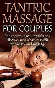 Tantric Massage for Couples: Enhance your relationship and discover new pleasures with tantric sex and massage