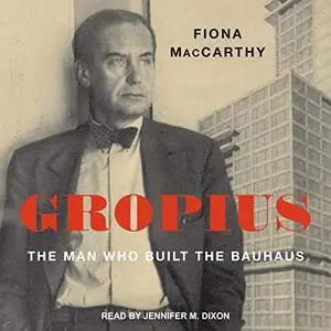 Gropius: The Man Who Built the Bauhaus [Audiobook]