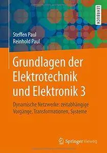 Grundlagen der Elektrotechnik und Elektronik 3: Dynamische Netzwerke: zeitabhängige Vorgänge, Transformationen, Systeme