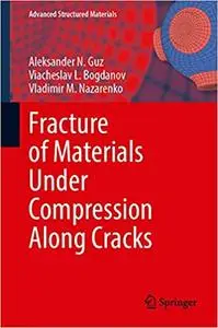 Fracture of Materials Under Compression Along Cracks (Advanced Structured Materials)