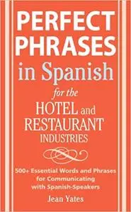 Perfect Phrases In Spanish For The Hotel and Restaurant Industries: 500 + Essential Words and Phrases for Communicating