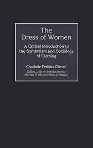 The dress of women: a critical introduction to the symbolism and sociology of clothing