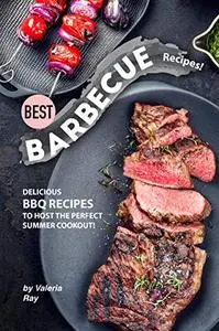 Best Barbecue Recipes!: Delicious BBQ Recipes to Host the Perfect Summer Cookout!