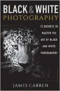 Black And White Photography: 12 Secrets to Master The Art of Black And White Photography