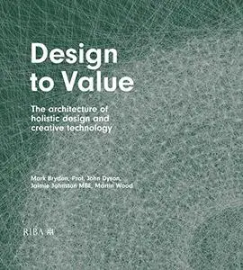 Design to Value: The architecture of holistic design and creative technology
