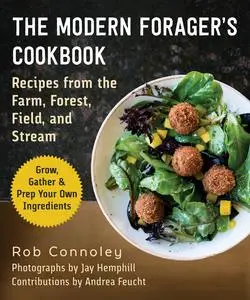 Feast & Forage Cookbook: Modern Recipes from the Farm, Forest, Field, and Stream